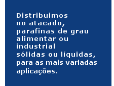 Distribuimos no atacado parafinas de grau alimentar ou industrial, sólidas ou líquidas para as mais variadas aplicações